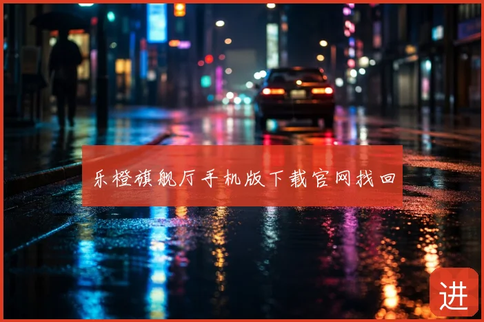乐橙旗舰厅手机版下载官网找回
