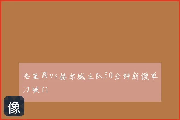 洛里昂vs赫尔城主队50分钟新援单刀破门
