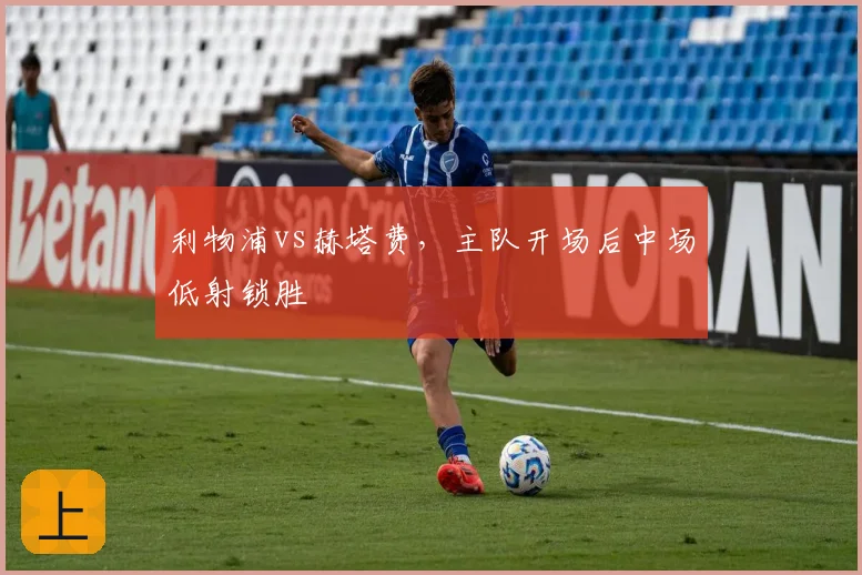 利物浦vs赫塔费，主队开场后中场低射锁胜